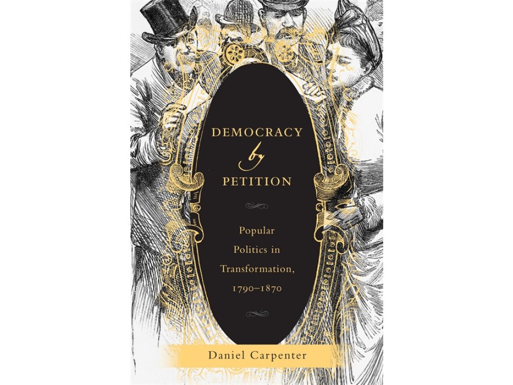 Democracy by Petition: Popular Politics in Transformation, 1790- 1870