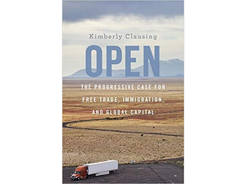 Open: The Progressive Case for Free Trade, Immigration, and Global Capital