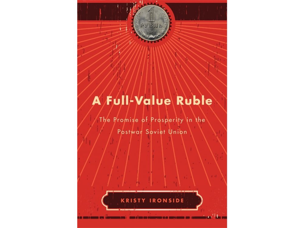 A Full-Value Ruble: The Promise of Prosperity in the Postwar Soviet Union
