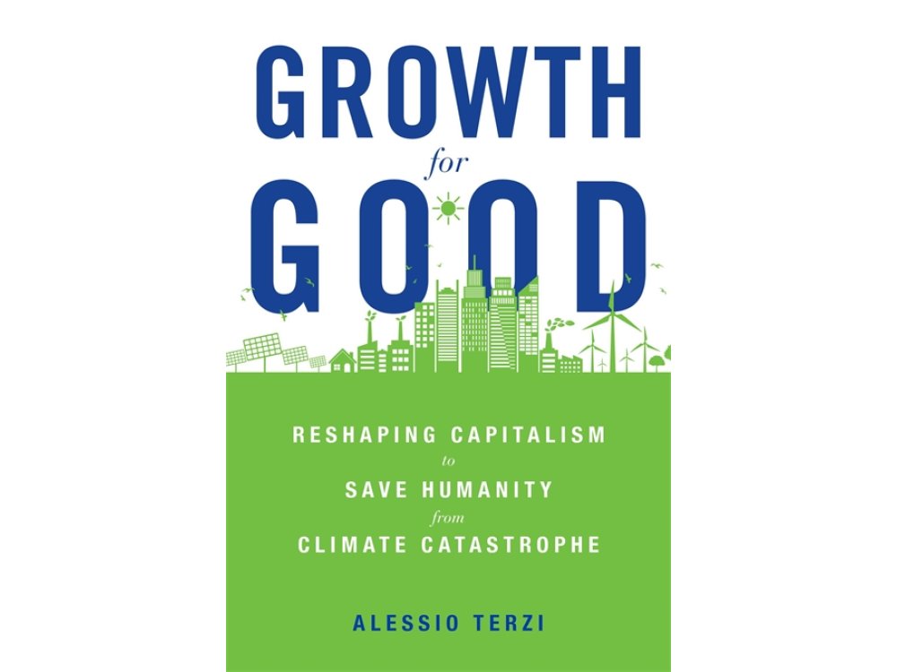 Growth for Good: Reshaping Capitalism to Save Humanity from Climate Catastrophe