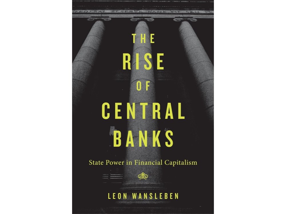 The Rise of Central Banks: State Power in Financial Capitalism