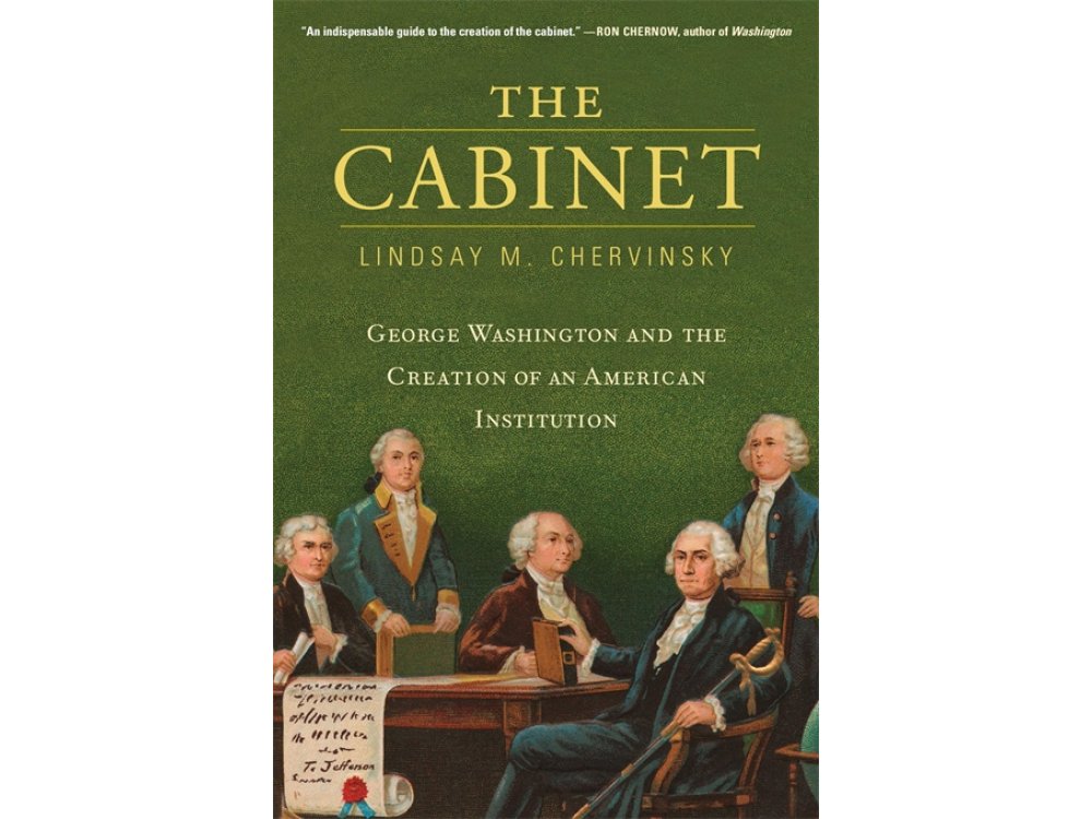 The Cabinet: George Washington and the Creation of an American Institution