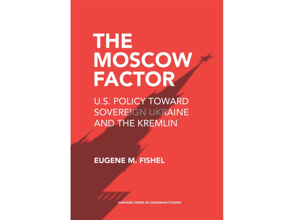 The Moscow Factor: U.S. Policy toward Sovereign Ukraine and the Kremlin