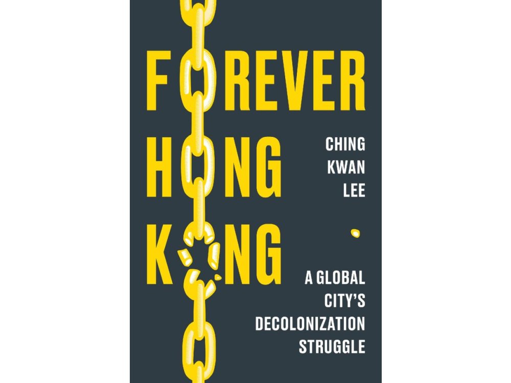 Forever Hong Kong: A Global City's Decolonization Struggle