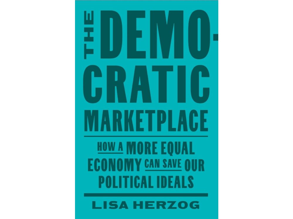 The Democratic Marketplace: How a More Equal Economy Can Save Our Political Ideals