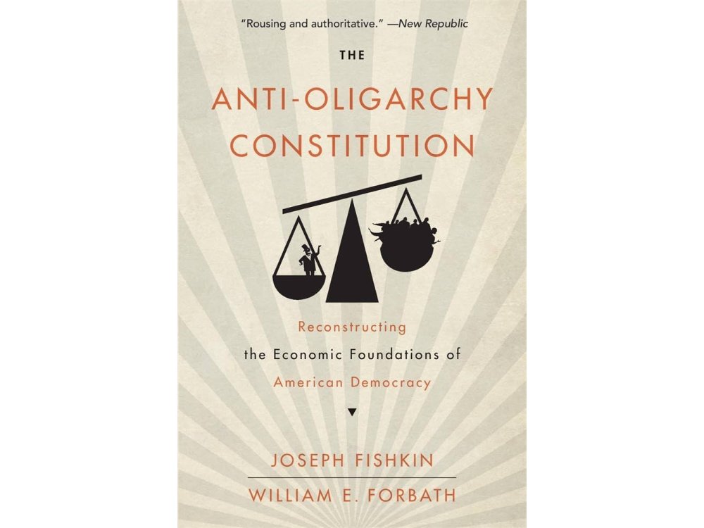 The Anti-Oligarchy Constitution: Reconstructing the Economic Foundations of American Democracy