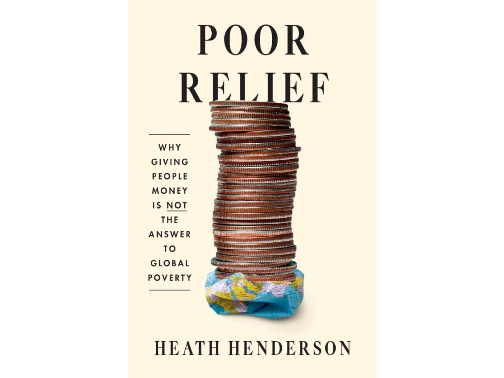 Poor Relief: Why Giving People Money Is Not the Answer to Global Poverty