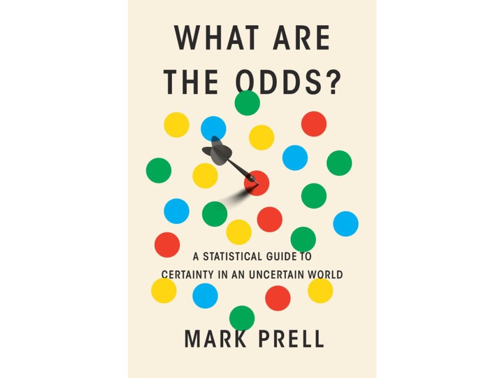 What Are the Odds?: A Statistical Guide to Certainty in an Uncertain World