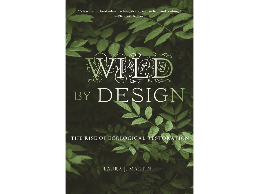 Wild by Design: The Rise of Ecological Restoration