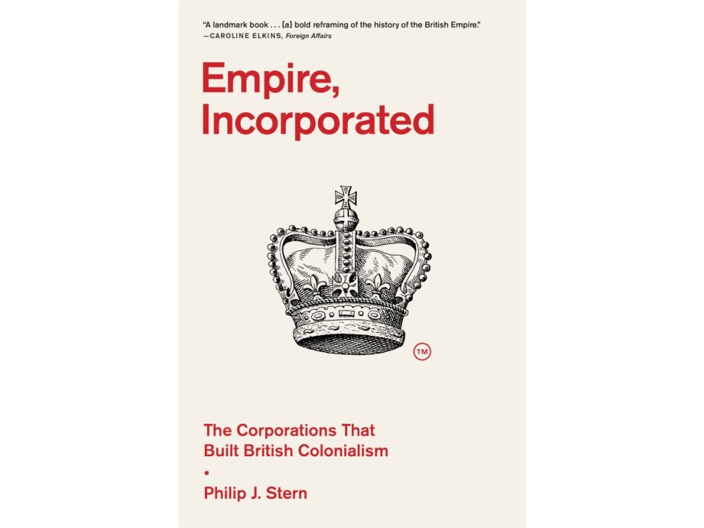 Empire, Incorporated: The Corporations That Built British Colonialism
