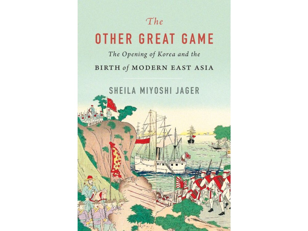 The Other Great Game: The Opening of Korea and the Birth of Modern East Asia