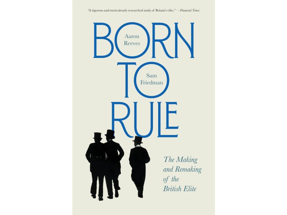 Born to Rule: The Making and Remaking of the British Elite