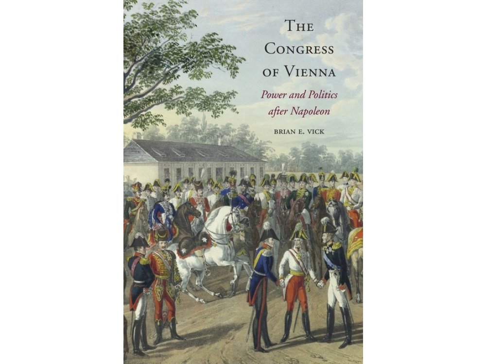 The Congress of Vienna: Power and Politics after Napoleon