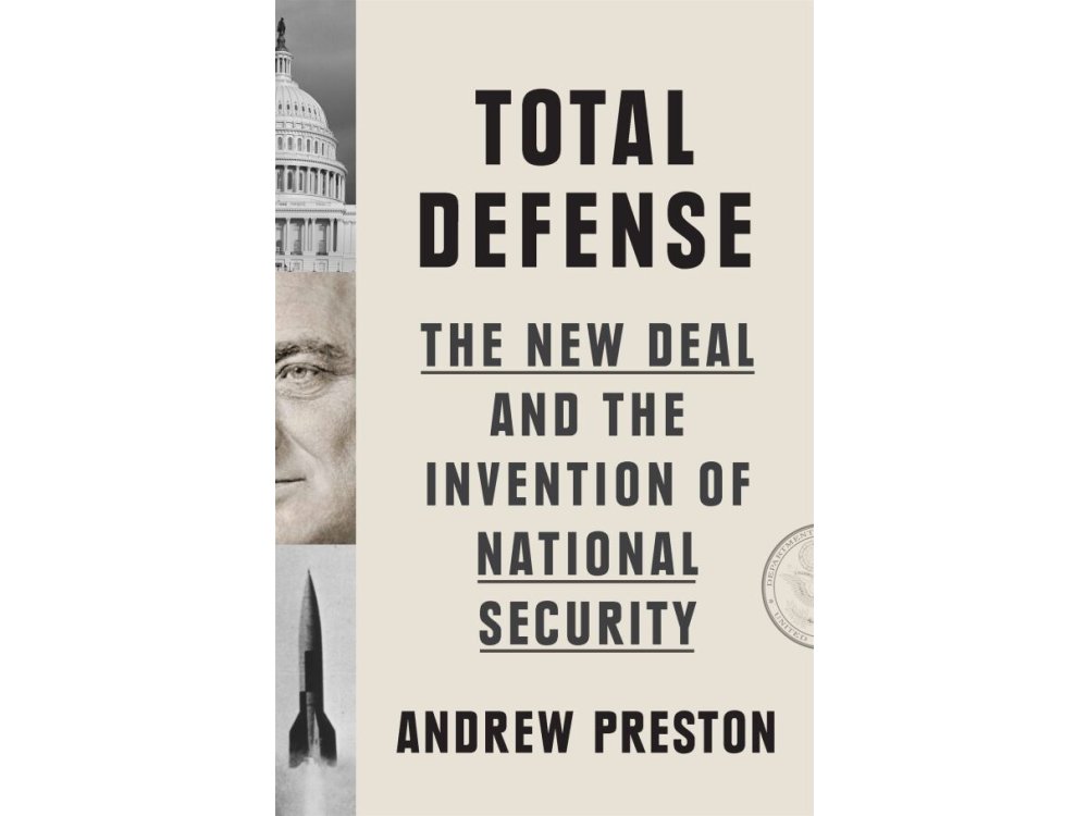 Total Defense: The New Deal and the Invention of National Security