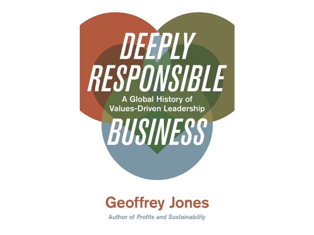 Deeply Responsible Business: A Global History of Values-Driven Leadership
