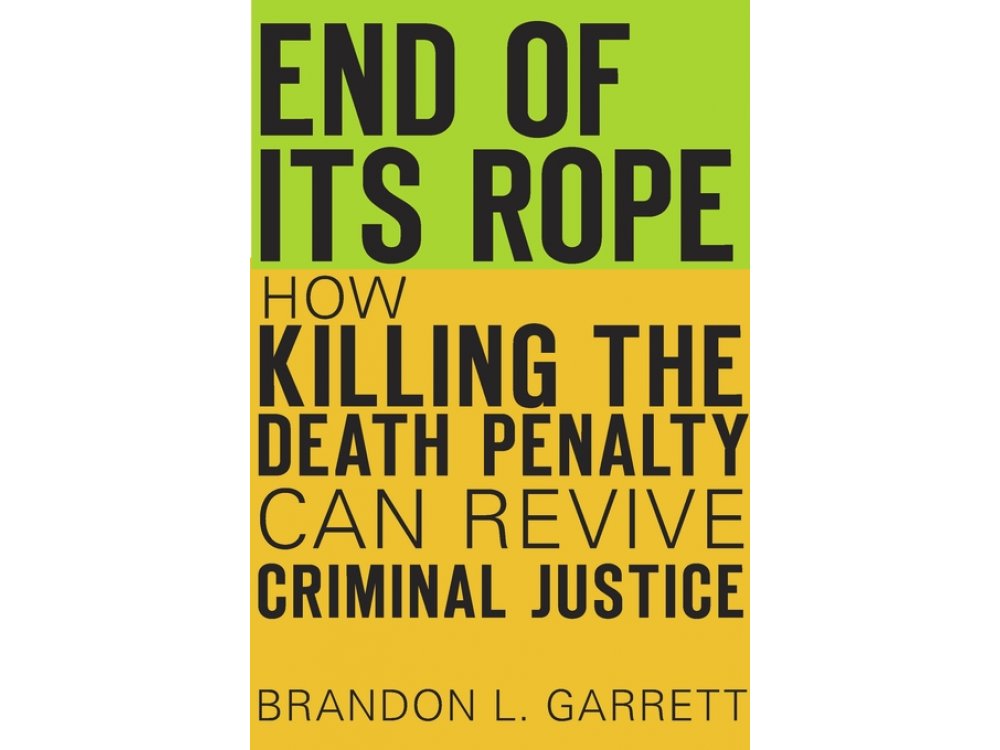 End of Its Rope: How Killing the Death Penalty Can Revive Criminal Justice