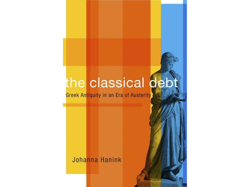 The Classical Debt: Greek Antiquity in an Era of Austerity