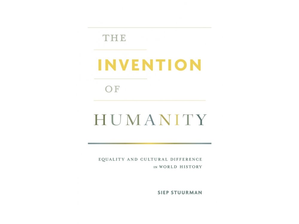 The Invention of Humanity: Equality and Cultural Difference in World History