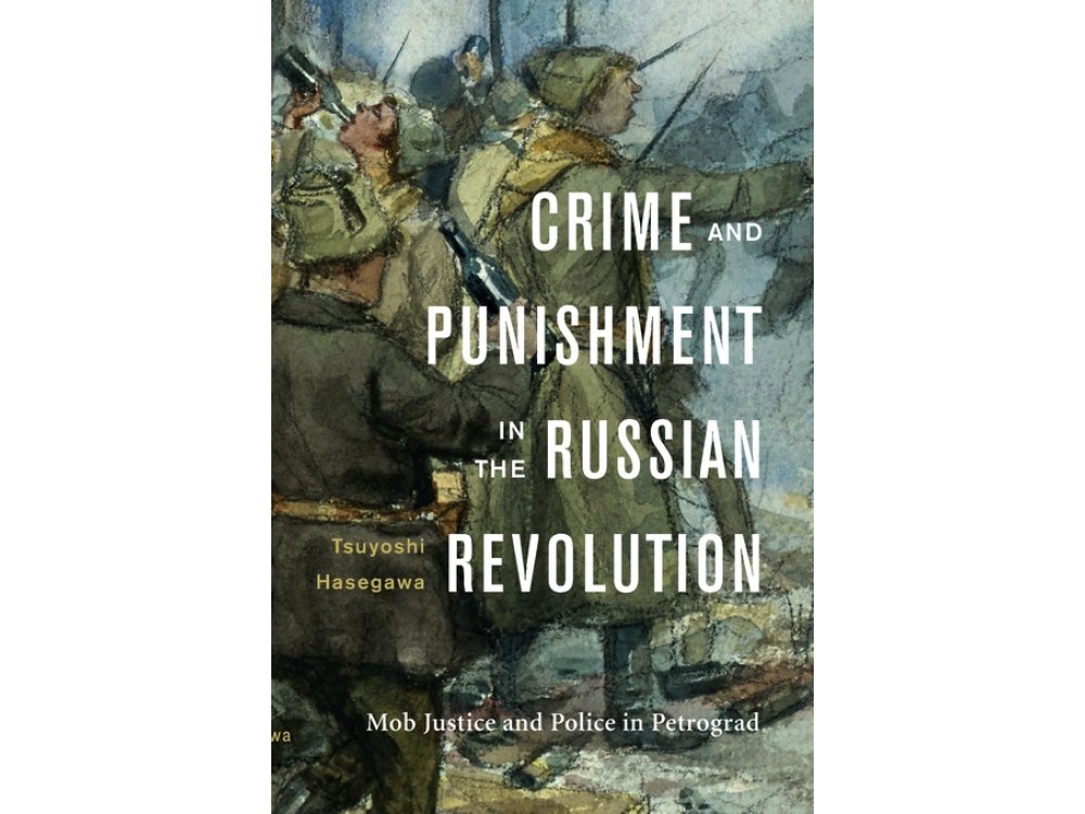 Crime and Punishment in the Russian Revolution: Mob Justice and Police in Petrograd