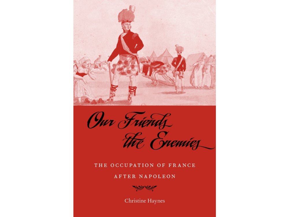 Our Friends the Enemies: The Occupation of France after Napoleon