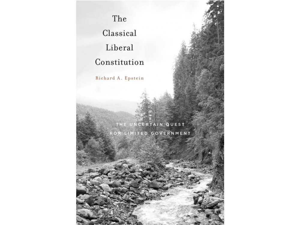 The Classical Liberal Constitution : The Uncertain Quest for Limited Goverment