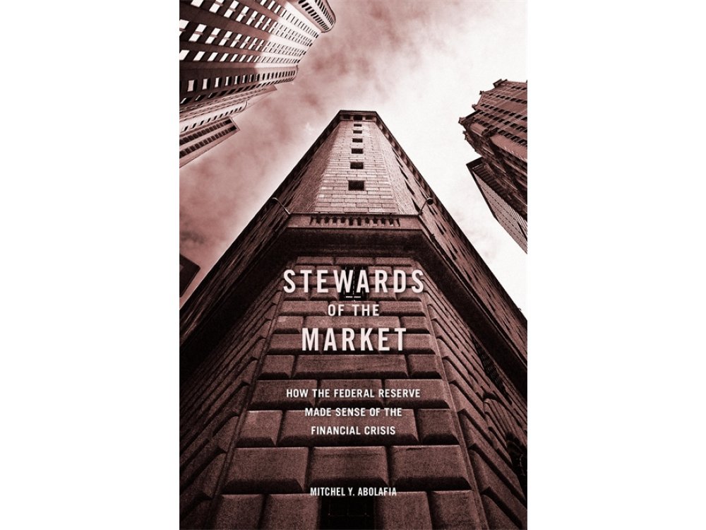 Stewards of the Market: How the Federal Reserve Made Sense of the Financial Crisis