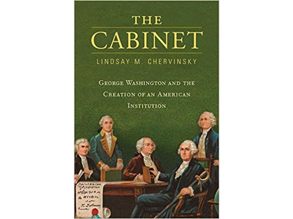 The Cabinet: George Washington and the Creation of an American Institution