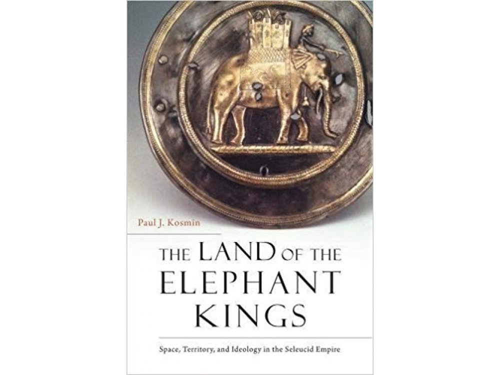 The Land of the Elephant Kings: Space, Territory, and Ideology in the Seleucid Empire