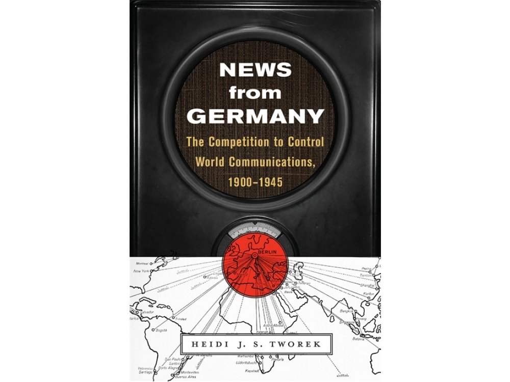 News from Germany: The Competition to Control World Communications, 1900-1945