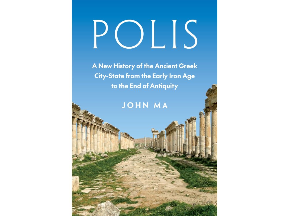 Polis: A New History of the Ancient Greek City-State from the Early Iron Age to the End of Antiquity