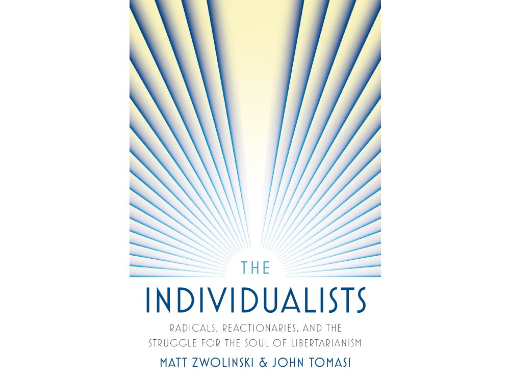The Individualists: Radicals, Reactionaries, and the Struggle for the Soul of Libertarianism