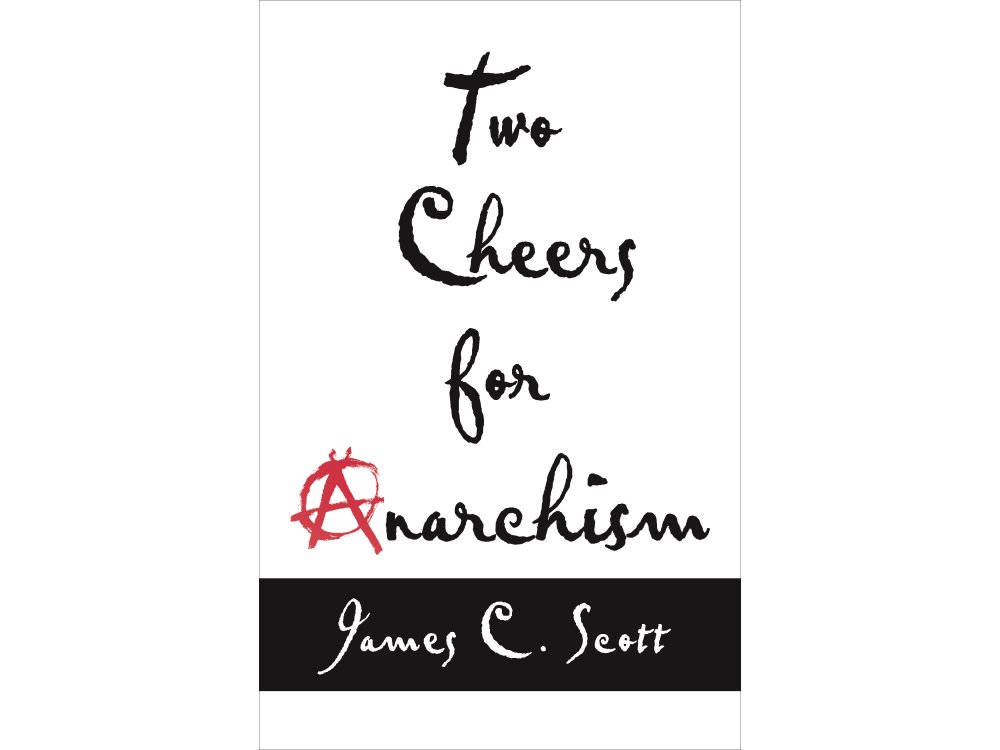 Two Cheers for Anarchism: Six Easy Pieces on Autonomy, Dignity, amd Meaningful Work and Play