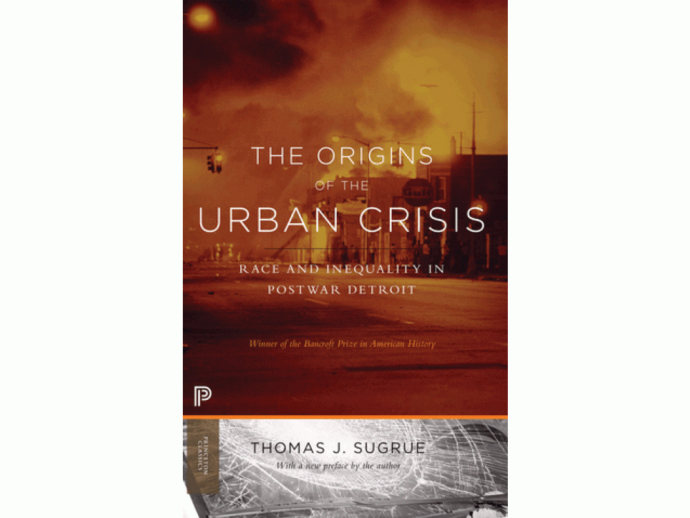 The Origins of the Urban Crisis: Race and Inequality in Postwar Detroit