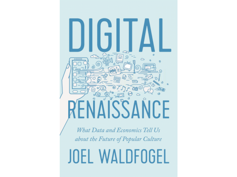 Digital Renaissance: What Data and Economics Tell Us about the Future of Popular Culture