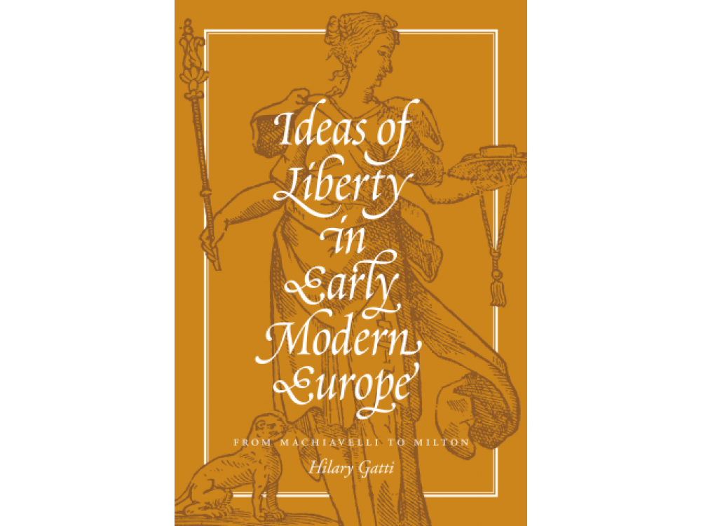 Ideas of Liberty In Early Modern Europe: From Machiavelli to Milton