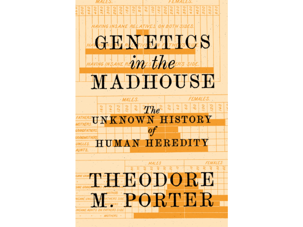 Genetics in the Madhouse: The Unknown History of Human Heredity