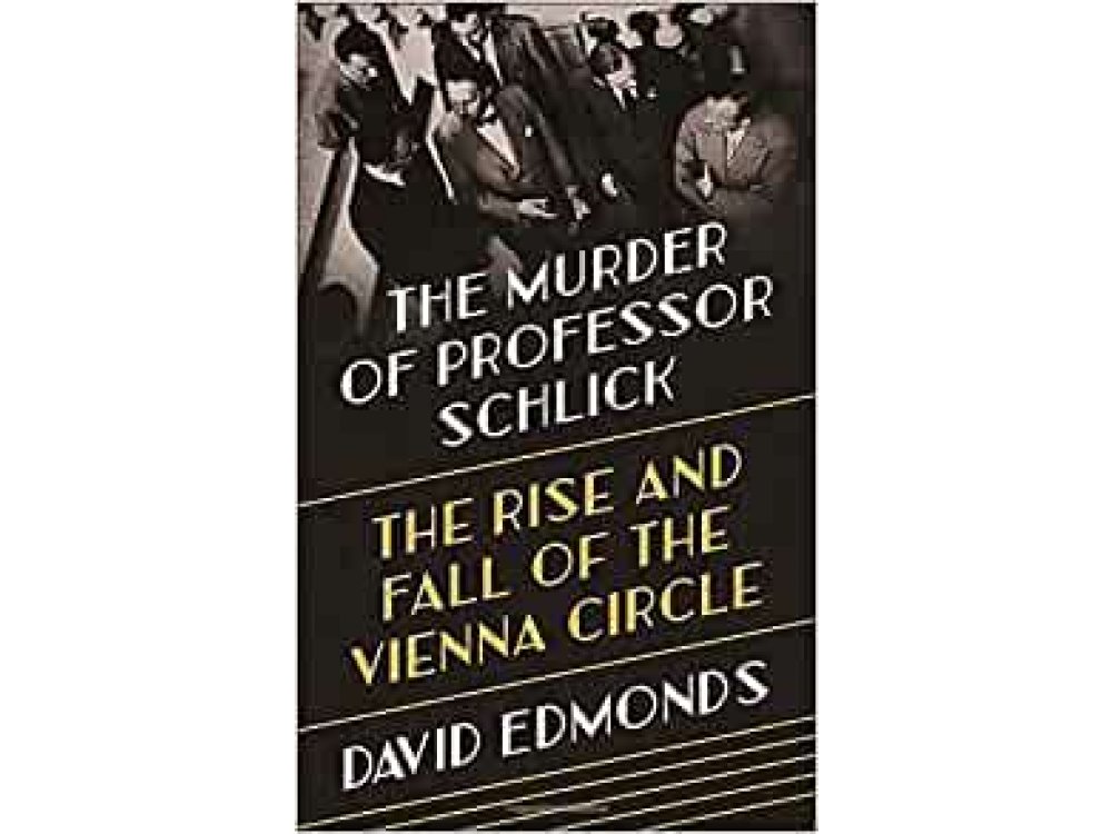 The Murder of Professor Schlick: The Rise and Fall of the Vienna Circle