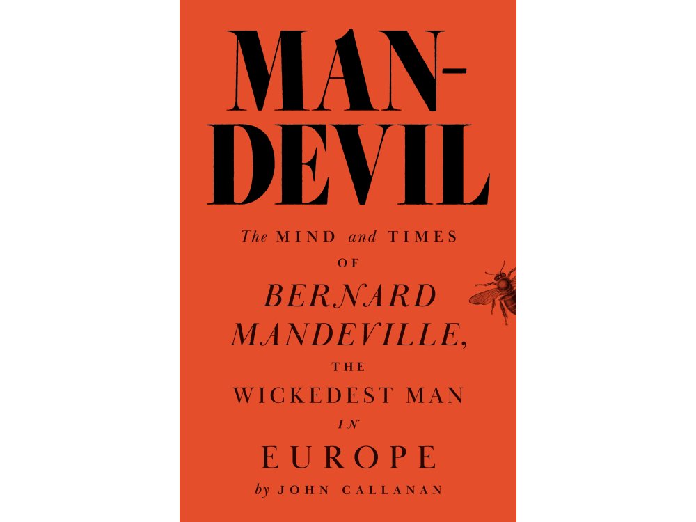 Man-Devil: The Mind and Times of Bernard Mandeville, the Wickedest Man in Europe