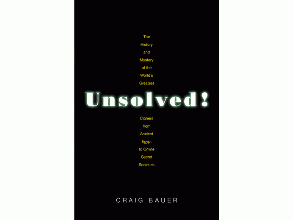 Unsolved!: The History and Mystery of the World's Greatest Ciphers from Ancient Egypt to Online Secret Societies