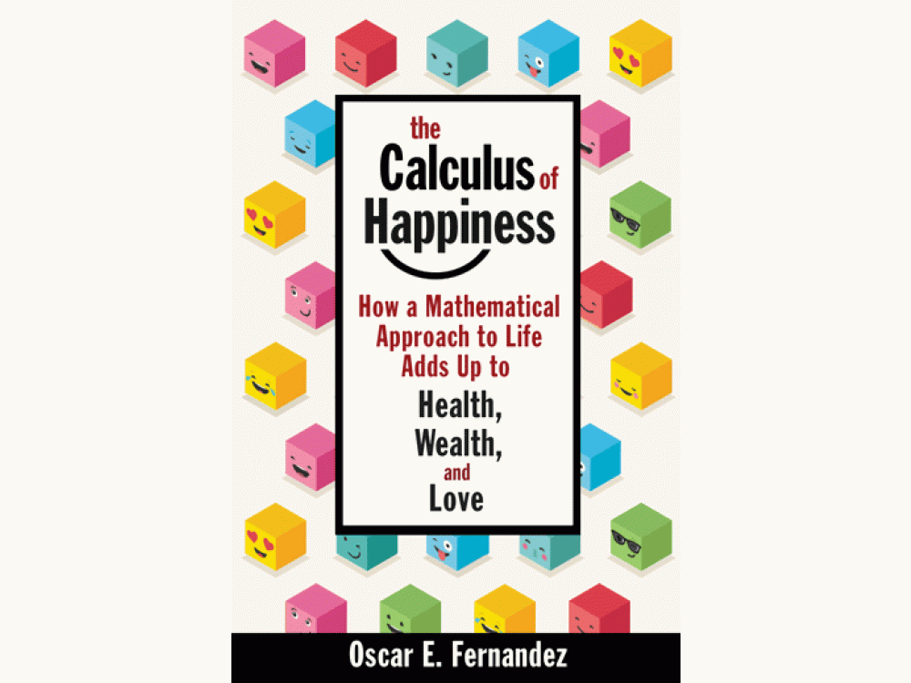 The Calculus of Happiness: How a Mathematical Approach to Life Adds Up to Health, Wealth, and Love