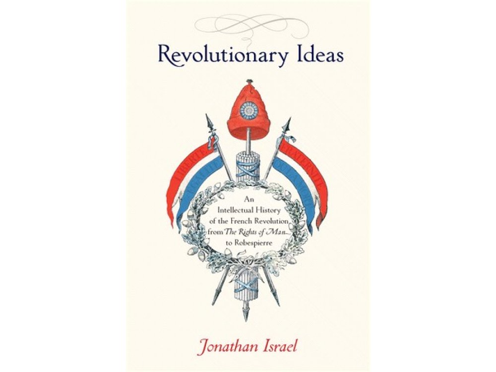 Revolutionary Ideas: An Intellectual History of the French Revolution from The Rights of Man to Robe