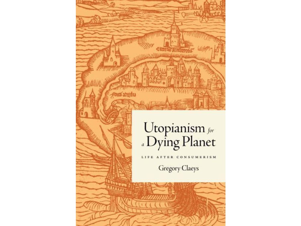 Utopianism for a Dying Planet: Life after Consumerism