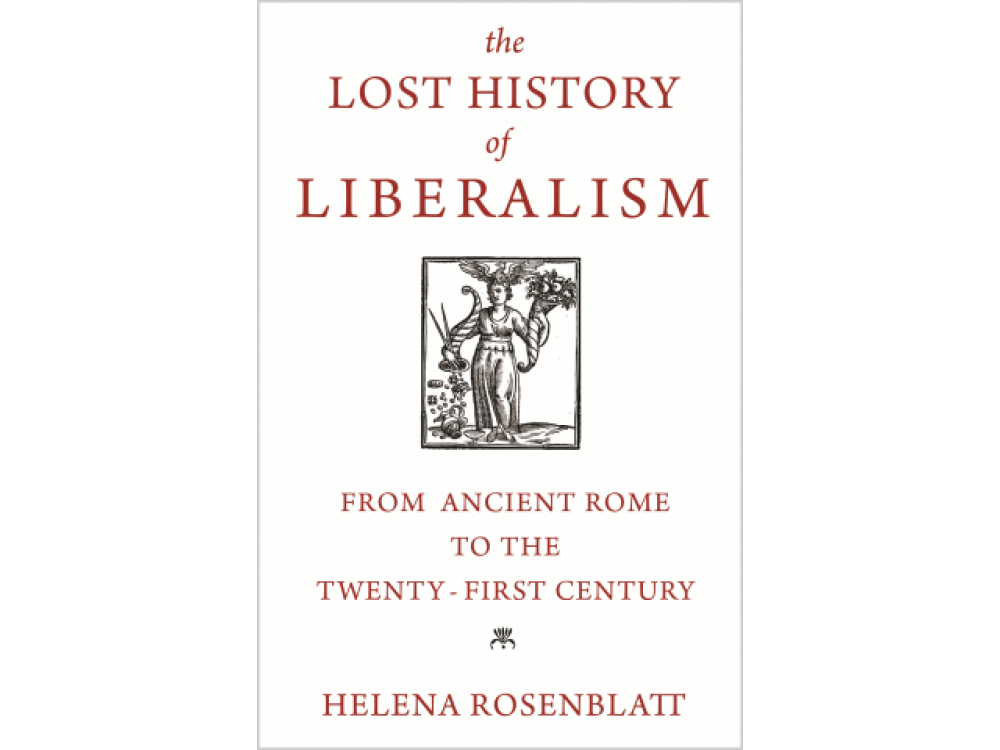 The Lost History of Liberalism: From Ancient Rome to the Twenty-First Century