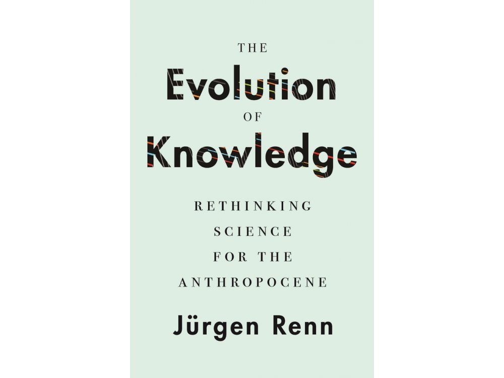 The Evolution of Knowledge: Rethinking Science for the Anthropocene