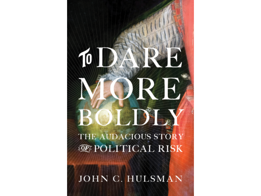 To Dare More Boldly: The Audacious Story of Political Risk