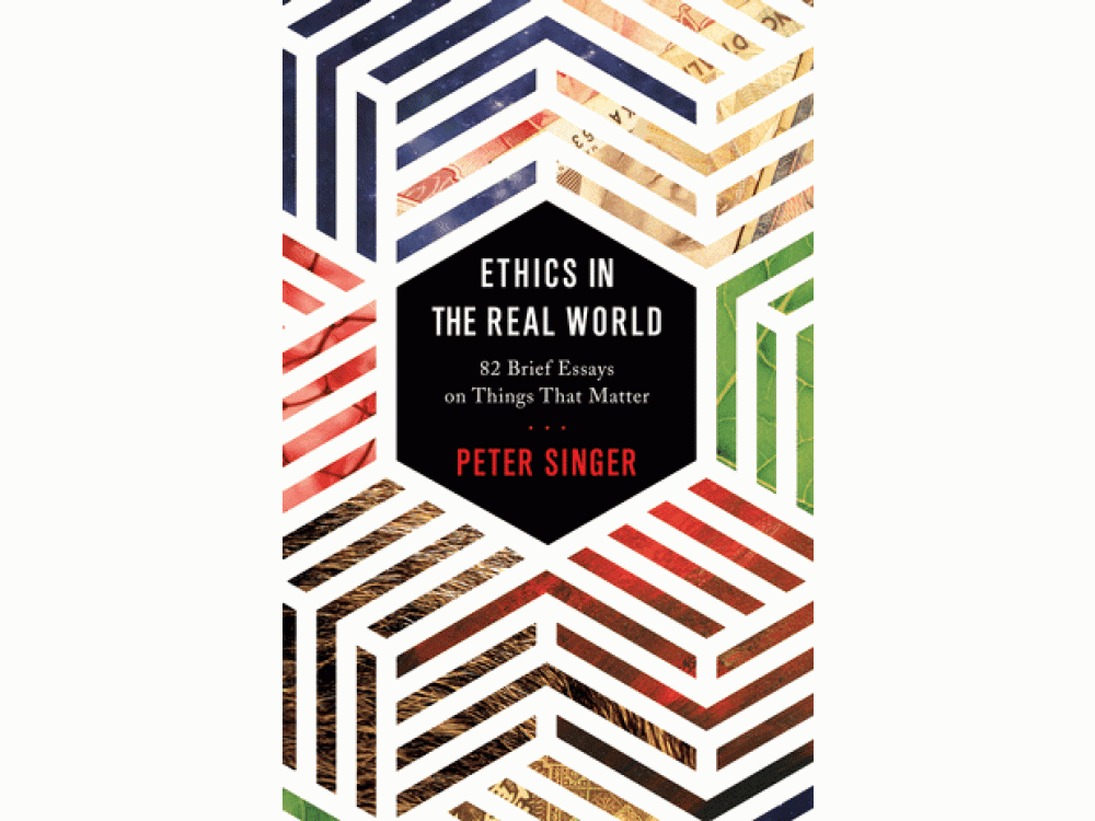 Ethics in the Real World : 82 Brief Essays on Things That Matter