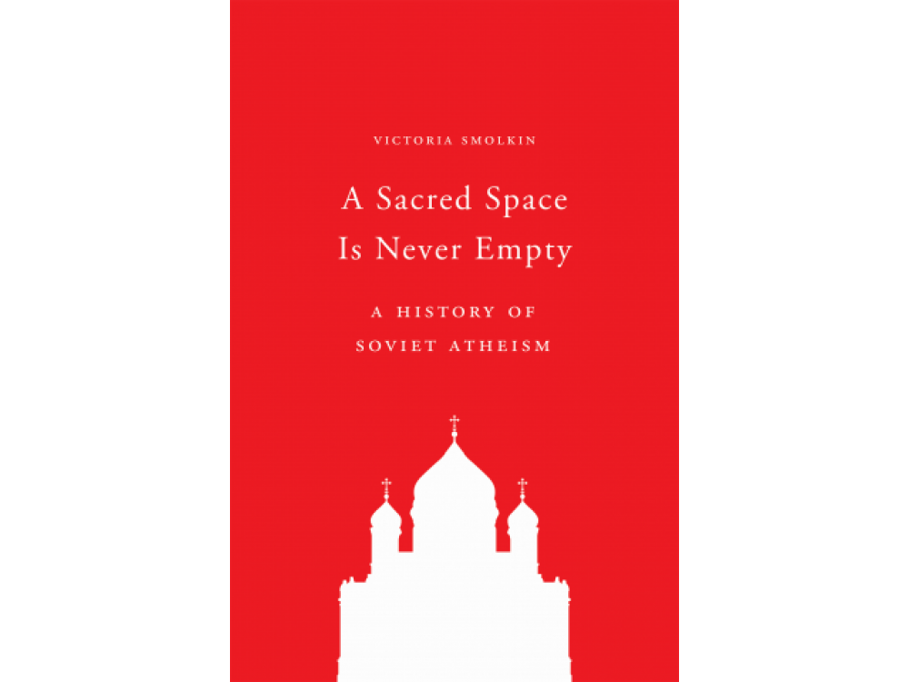 A Sacred Space is Never Empty: A History of Soviet Atheism