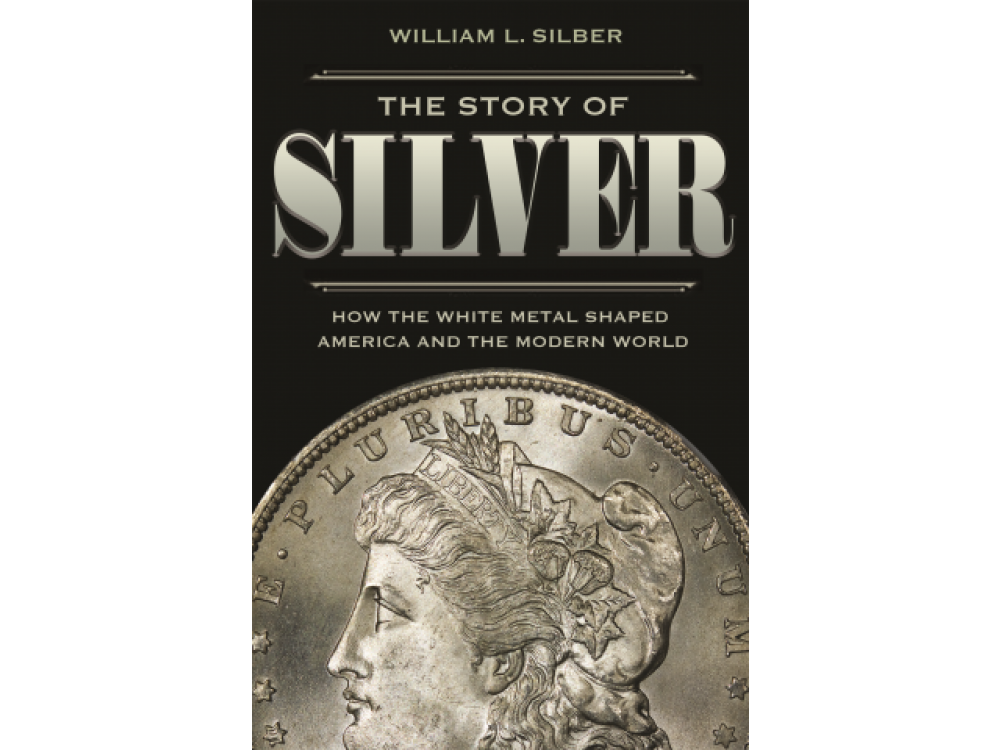 Story of the Silver: How the White Metal Shaped America and the Modern World
