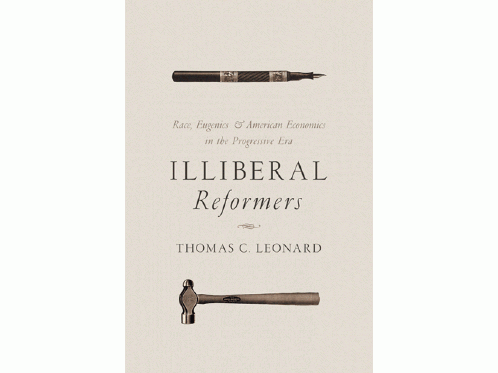 Illiberal Reformers: Race, Eugenics, and American Economics in the Progressive Era