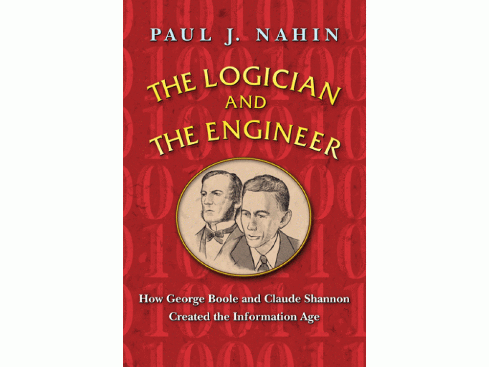 The Logician and the Engineer : How George Boole and Claude Shannon Created the Information Age